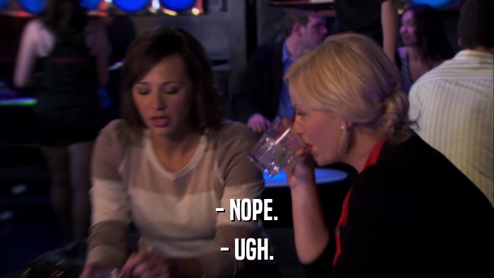- NOPE. - UGH. 