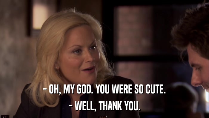 - OH, MY GOD. YOU WERE SO CUTE. - WELL, THANK YOU. 