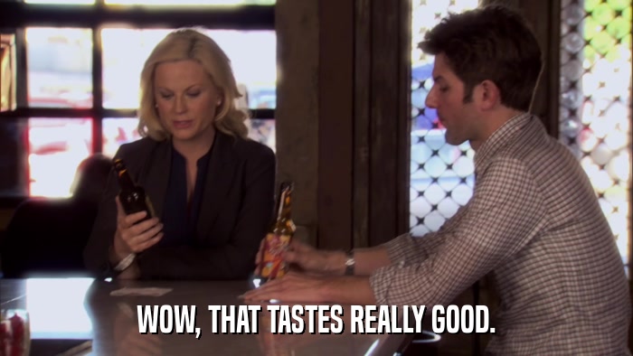 WOW, THAT TASTES REALLY GOOD.  