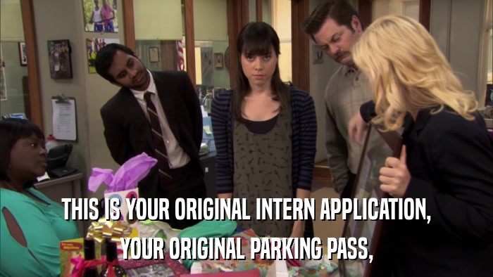 THIS IS YOUR ORIGINAL INTERN APPLICATION, YOUR ORIGINAL PARKING PASS, 
