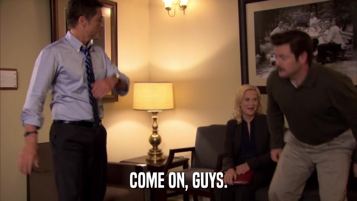 COME ON, GUYS.  
