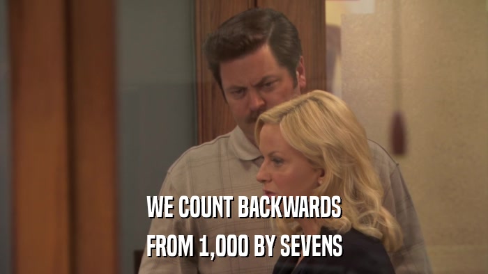 WE COUNT BACKWARDS FROM 1,000 BY SEVENS 