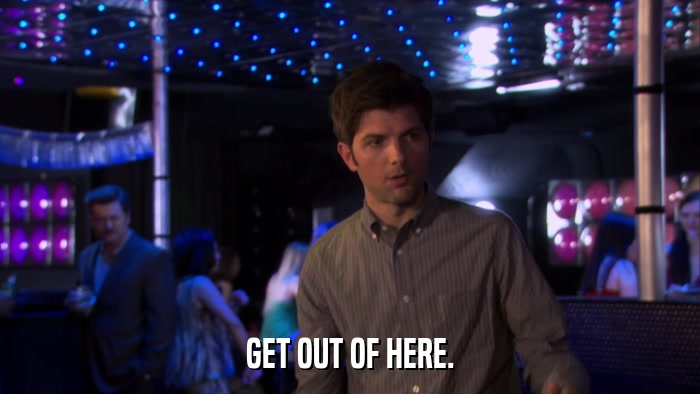 GET OUT OF HERE.  