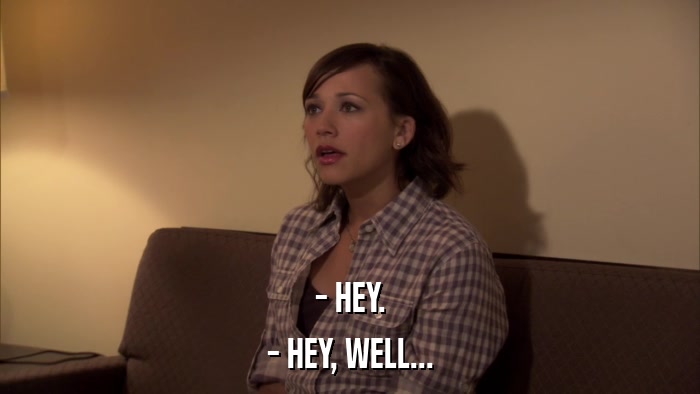 - HEY. - HEY, WELL... 
