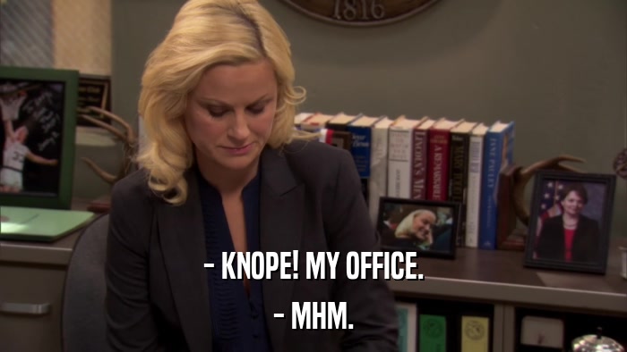 - KNOPE! MY OFFICE. - MHM. 