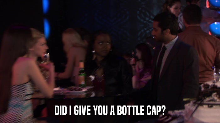 DID I GIVE YOU A BOTTLE CAP?  