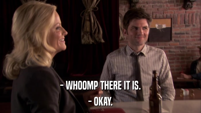 - WHOOMP THERE IT IS. - OKAY. 