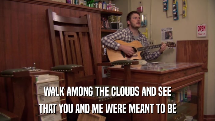WALK AMONG THE CLOUDS AND SEE THAT YOU AND ME WERE MEANT TO BE 