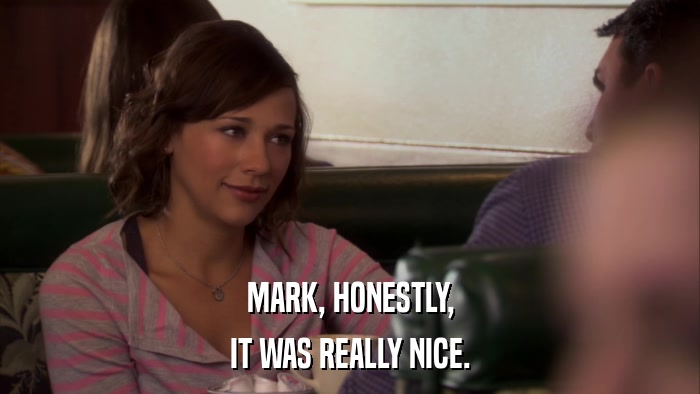 MARK, HONESTLY, IT WAS REALLY NICE. 
