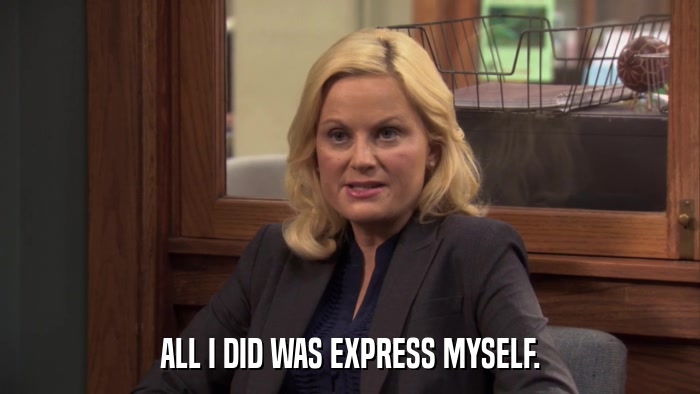 ALL I DID WAS EXPRESS MYSELF.  