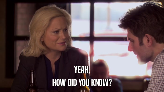 YEAH. HOW DID YOU KNOW? 