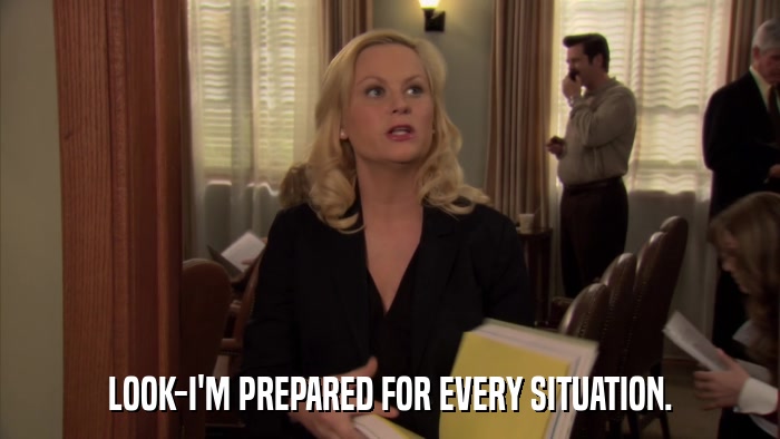 LOOK-I'M PREPARED FOR EVERY SITUATION.  