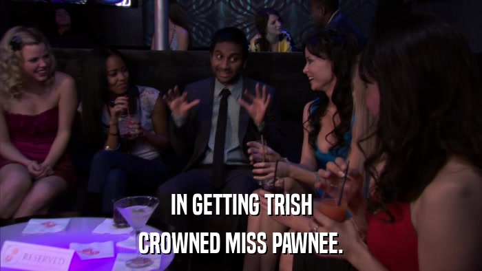 IN GETTING TRISH CROWNED MISS PAWNEE. 