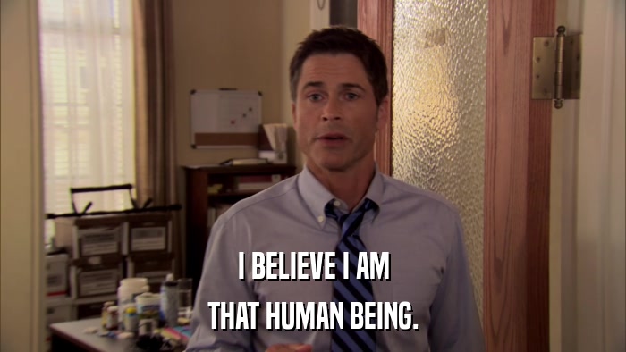 I BELIEVE I AM THAT HUMAN BEING. 