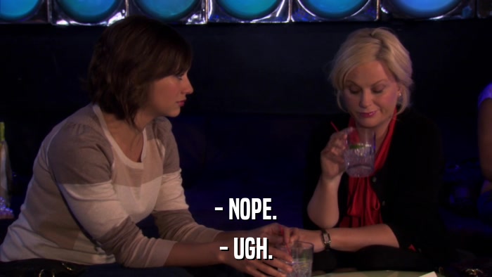 - NOPE. - UGH. 