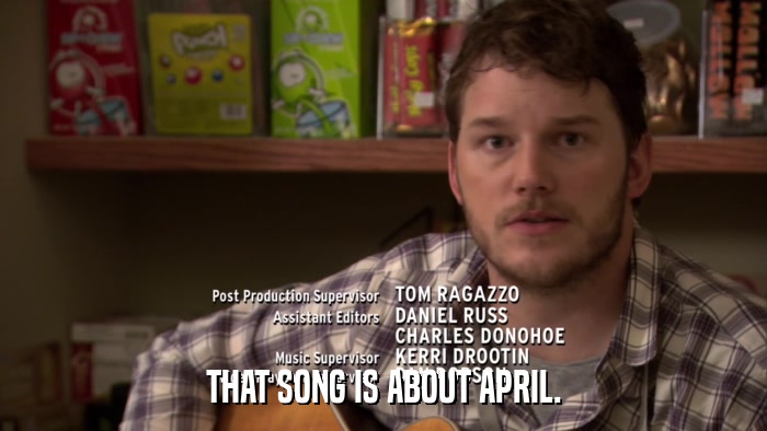 THAT SONG IS ABOUT APRIL.  