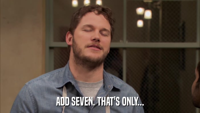 ADD SEVEN. THAT'S ONLY...  