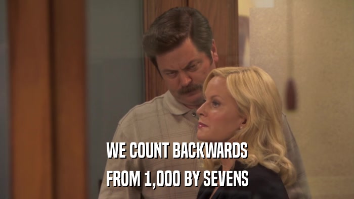 WE COUNT BACKWARDS FROM 1,000 BY SEVENS 