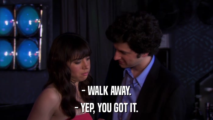 - WALK AWAY. - YEP, YOU GOT IT. 