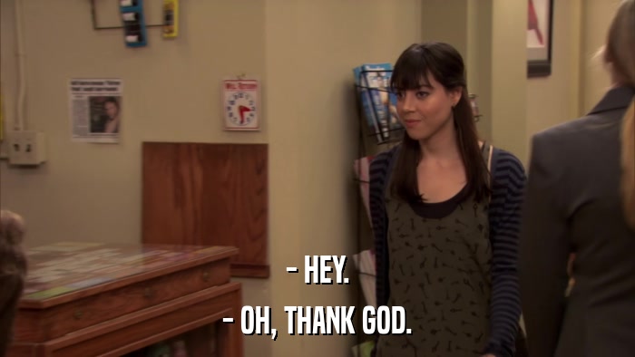 - HEY. - OH, THANK GOD. 