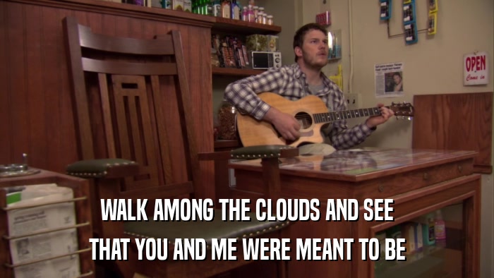 WALK AMONG THE CLOUDS AND SEE THAT YOU AND ME WERE MEANT TO BE 