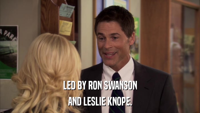 LED BY RON SWANSON AND LESLIE KNOPE. 
