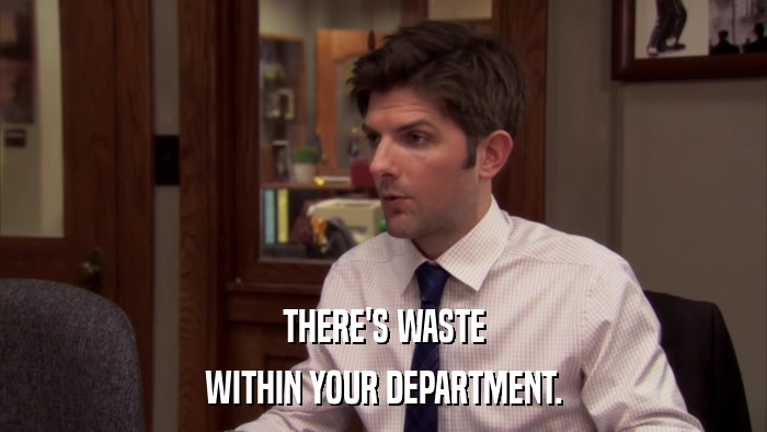 THERE'S WASTE WITHIN YOUR DEPARTMENT. 