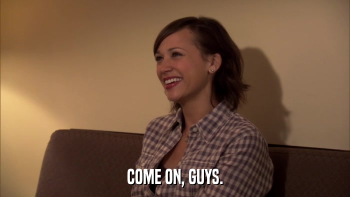 COME ON, GUYS.  