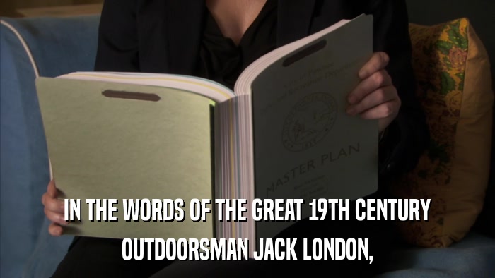 IN THE WORDS OF THE GREAT 19TH CENTURY OUTDOORSMAN JACK LONDON, 