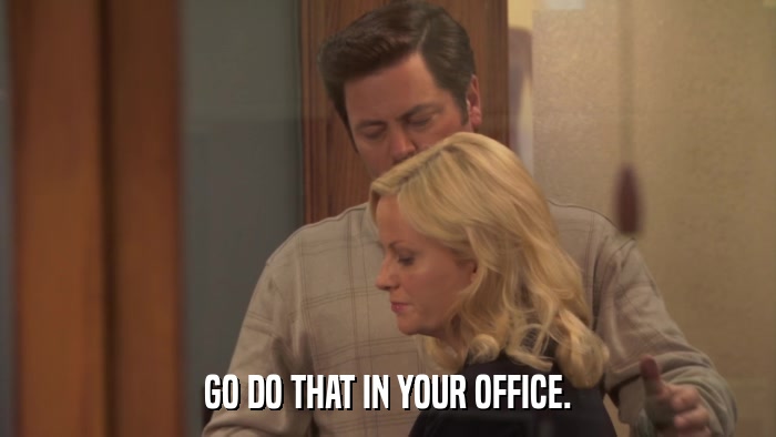 GO DO THAT IN YOUR OFFICE.  