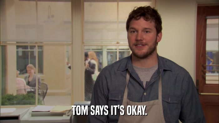 TOM SAYS IT'S OKAY.  