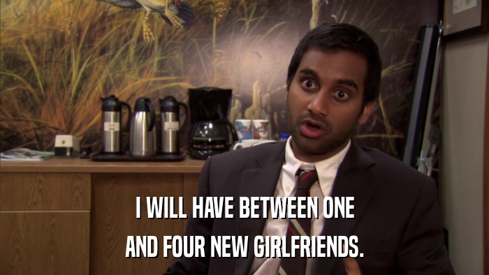 I WILL HAVE BETWEEN ONE AND FOUR NEW GIRLFRIENDS. 