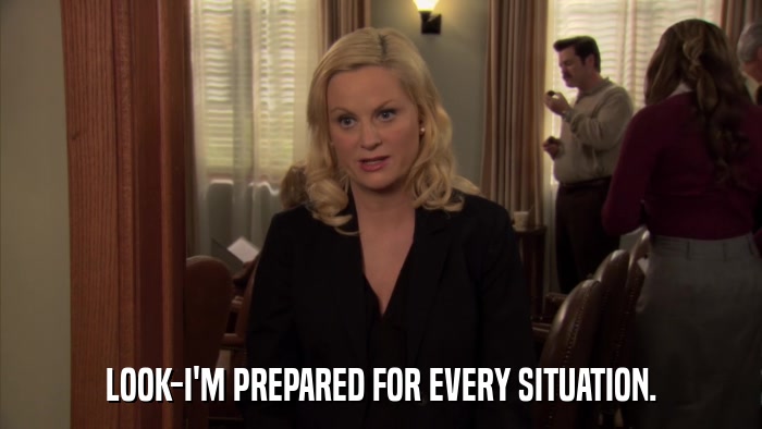 LOOK-I'M PREPARED FOR EVERY SITUATION.  