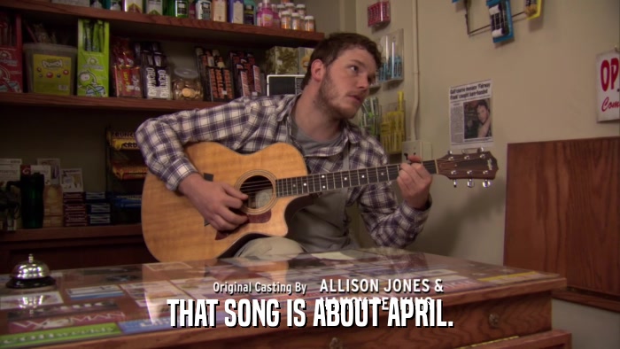 THAT SONG IS ABOUT APRIL.  
