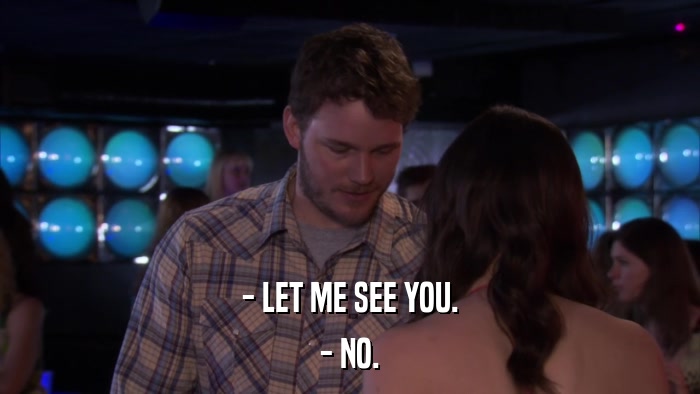 - LET ME SEE YOU. - NO. 