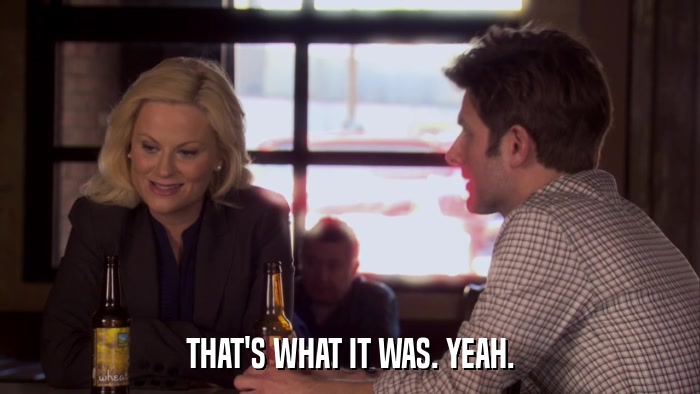 THAT'S WHAT IT WAS. YEAH.  