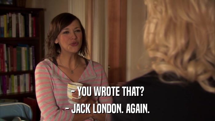 - YOU WROTE THAT? - JACK LONDON. AGAIN. 