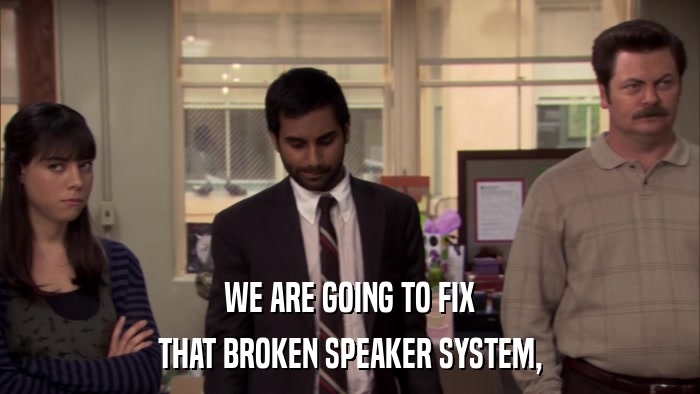 WE ARE GOING TO FIX THAT BROKEN SPEAKER SYSTEM, 