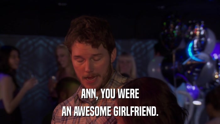 ANN, YOU WERE AN AWESOME GIRLFRIEND. 