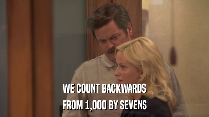 WE COUNT BACKWARDS FROM 1,000 BY SEVENS 