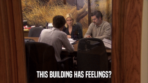 THIS BUILDING HAS FEELINGS?  