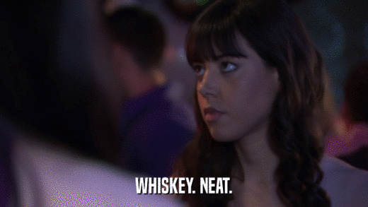 WHISKEY. NEAT.  