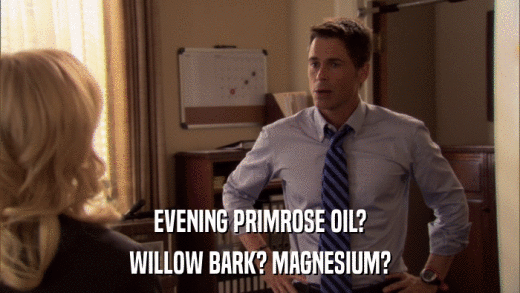 EVENING PRIMROSE OIL? WILLOW BARK? MAGNESIUM? 
