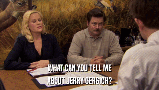 WHAT CAN YOU TELL ME ABOUT JERRY GERGICH? 