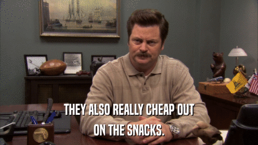 THEY ALSO REALLY CHEAP OUT ON THE SNACKS. 