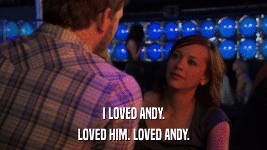 I LOVED ANDY. LOVED HIM. LOVED ANDY. 