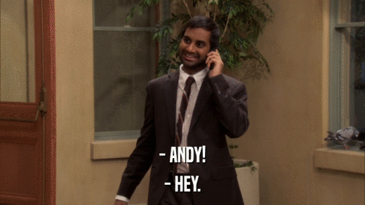 - ANDY! - HEY. 