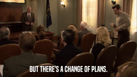 BUT THERE'S A CHANGE OF PLANS.  