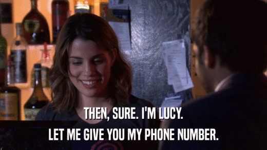 THEN, SURE. I'M LUCY. LET ME GIVE YOU MY PHONE NUMBER. 