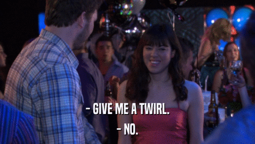 - GIVE ME A TWIRL. - NO. 